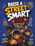 Raise A Street Smart Boys: Essential Real Life Lessons and Simple Tools to Think of Himself, Manage Safety, Boundaries, Online Risks and Trust Their Gut to Handle Any Situations
