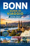 BONN GUIDA DI VIAGGIO 2026/2027: Guida di viaggio per il Reno, le Sette Montagne e oltre