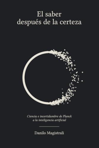 El saber después de la certeza: Ciencia e incertidumbre de Planck a la inteligencia artificial