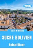 SUCRE BOLIVIEN REISEFÜHRER 2026
