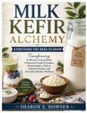 Milk Kefir Alchemy Everything You Need to Know: Transforming Milk into Living Kefir: A Practical Guide to Grains, Fermentation, Flavor, Cultured Foods