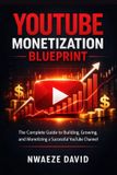 YouTube Independently Published YouTube Monetisation Blueprint: The Complete Playbook for Building a Profitable Channel — From Zero to Full-Time Income