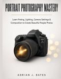Portrait Adrian J. Bates Portrait Photography Mastery: Learn Posing, Lighting, Camera Settings & Composition to Create Beautiful People Photos
