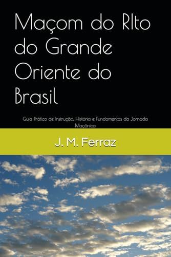 Maçom do RIto do Grande Oriente do Brasil: Guia Prático de Instrução, História e Fundamentos da Jornada Maçônica