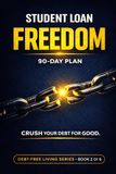 Student Loan Freedom: A 90-Day Plan to Crush Student Debt and Jump-start Your Financial Future