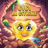 Cici la Citrine: Un album illustré sur la générosité, l’équilibre et le fait d’être aimé simplement pour qui l’on est (4–7 ans)