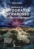 Manuale Il Castello Manuale di fotografia infrarosso a colori e in bianconero. Guida completa dall'acquisizione all'elaborazione delle immagini