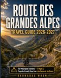 Routes Des Grandes Alpes Routes Des Grandes Alpes Travel Guide 2026-2027: For Motorcycle Travelers — 7 Maps & Campsite-Friendly Stops from Lake Geneva to the Riviera