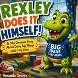 Rexley Rexley Does It Himself!: A Silly Dinosaur Story About Doing Big Things with Tiny Arms