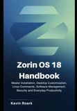 Zorin OS 18 Handbook: Master Installation, Desktop Customization, Linux Commands, Software Management, Security and Everyday Productivity