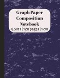 Graph Paper Composition Book: 1 cm Quad Ruled Paper for Math Projects, Science and More | 8.5x11 inches, 120 pages