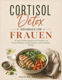 Cortisol Detox Kochbuch für Frauen: 28-Tage-Ernährungsplan mit Rezepten zur Hormonbalance, Stressreduktion und natürlicher Energie