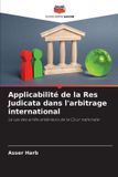 Applicabilité Editions Notre Savoir Applicabilité de la Res Judicata dans l'arbitrage international Paperback