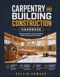 CARPENTRY AND BUILDING CONSTRUCTION HANDBOOK: A Practical Guide to Code-Compliant Wood Framing and Finish Work