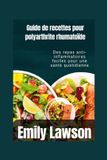 Guide Libri GmbH Guide de recettes pour polyarthrite rhumatoïde: Des repas anti-inflammatoires faciles pour une santé quotidienne
