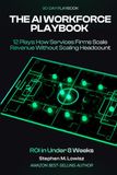 The AI Workforce Playbook: 12 Plays: How Services Firms Scale Revenue Without Scaling Headcount