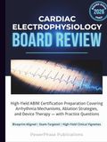 Cardiac Electrophysiology Board Review: High-Yield ABIM Certification Preparation Covering Arrhythmia Mechanisms, Ablation Strategies, and Device Therapy — with Practice Questions