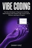 Vibe Coding: The Non-Developer's Playbook for Building Real Products with Claude Code, Cursor, and AI Without Learning to Program