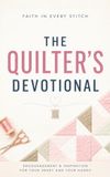 The Quilter's Devotional: A 40-Day Christian Devotional for Quilters, Fabric Crafters, and Sewists to Grow in Faith, Find Peace, and Draw Closer to Jesus Christ