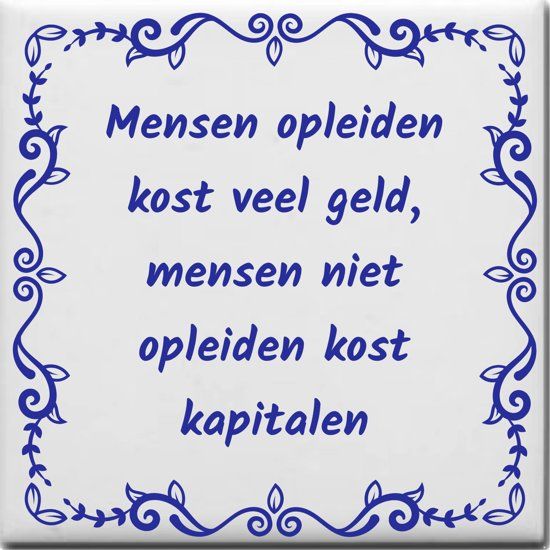 Ontwerpjezo.nl Spreuktegel Mensen opleiden kost veel geld mensen niet opleiden kost kapitalen - blauw