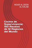 Cocina de Supervivencia: 150 Recetas de 12 Regiones del Mundo