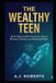 The Wealthy Teen: What School Didn't Teach You About Money, Investing, and Building Wealth: 1