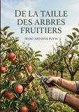 De la taille des arbres fruitiers: Les méthodes de taille des arbres fruitiers expliquées par Marc Antoine Puvis, pour une fructification abondante et une forme harmonieuse.