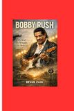 Bobby Rush: The Soul, The Struggle, The Story of a Blues Legend
