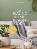 DER HEALING HOME DESIGN CODE: Was dein Zuhause von der Natur lernen kann