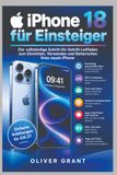 IPHONE Apple IPHONE 18 FÜR ANFÄNGER: Die vollständige Schritt-für-Schritt-Anleitung zur Einrichtung, Nutzen und beherrschen Sie Ihr neues iPhone