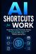 AI Shortcuts for Work: Simple Ways to Use AI for Emails, Meetings, Research, Writing, Planning, and Everyday Office Tasks — Without Learning Tech