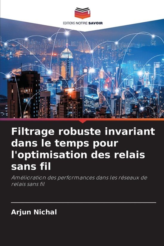 Filtrage Editions Notre Savoir Filtrage robuste invariant dans le temps pour l'optimisation des relais sans fil