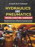 Hydraulics and Pneumatics Troubleshooting Handbook: Real‑World Fluid Power Diagnostics, Circuit Fault‑Finding, and Repair Procedures for Industrial and Mobile Systems