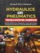 Hydraulics and Pneumatics Troubleshooting Handbook: Real‑World Fluid Power Diagnostics, Circuit Fault‑Finding, and Repair Procedures for Industrial and Mobile Systems