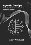 Agentic DevOps: Architecting Infrastructure and Security for Autonomous AI Agents