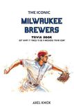 Milwaukee Brewers: The Iconic Milwaukee Brewers Trivia Book