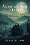 Appalachian Whispers: The Witch of Cripple Creek: Dark Mountain Folklore, Cursed Bloodlines, and the Secrets Buried in the Hollow