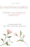 LE SOUTIEN-GORGE: Entre illusion et gravité? Le Guide Bienveillant pour Faire la Paix avec sa Poitrine