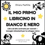 Il Mio Primo Libricino in Bianco e Nero: Libro ad alto contrasto per neonati — immagini stimolanti per lo sviluppo visivo