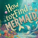 How to Find a Mermaid: A Magical Rhyming Adventure by the Sea for Curious Kids
