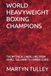 WORLD HEAVYWEIGHT BOXING CHAMPIONS: THE MYTHICAL LINEAL LINE FROM JOHN L. SULLIVAN TO LENNOX LEWIS