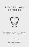 For the Love of Teeth: Because dentistry is hard, and you’re doing your best
