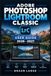 ADOBE PHOTOSHOP LIGHTROOM CLASSIC USER GUIDE 2026–2027