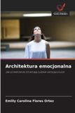 Architektura Wydawnictwo Nasza Wiedza Architektura emocjonalna: Jak przestrzenie zmieniaj¿ ludzkie samopoczucie
