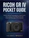 Ricoh GR IV Pocket Guide: Master Street Photography, Snap Focus, and Custom Film Recipes for the Ultimate Everyday Carry Camera