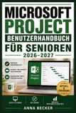 Microsoft Project Benutzerhandbuch für Senioren 2026-2027: Praxisnaher Einstieg mit klaren Schrittfolgen zu Terminplanung, Aufgabenverwaltung, Ressourcensteuerung, Berichten und effizientem Arbeiten