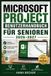 Microsoft Project Benutzerhandbuch für Senioren 2026-2027: Praxisnaher Einstieg mit klaren Schrittfolgen zu Terminplanung, Aufgabenverwaltung, Ressourcensteuerung, Berichten und effizientem Arbeiten