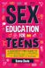 Sex Education For Teens: A Judgment-Free Guide to Understanding Consent, Confidence, Healthy Relationships, and Everything They Never Taught You in School