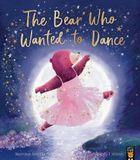 The Little Tiger Press Group The Bear Who Wanted to Dance Paperback