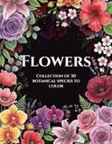 Flowers: Collection of 30 botanical species to color: Adult Coloring Book with Realistic Illustrations, Flower Name Index, and Single-Sided Stress-Relief Designs to Prevent Ink Bleed-Through.